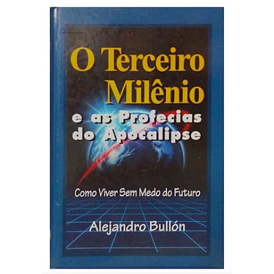 Livro O Terceiro Milênio e as Profecias do Apocalipse - Alejandro Bullón