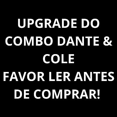 UPGRADE PARA COMBO DANTE & COLE - LEIA O ANÚNCIO