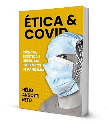 Ética & COVID: Ciência, bioética e liberdade em tempos de pandemia