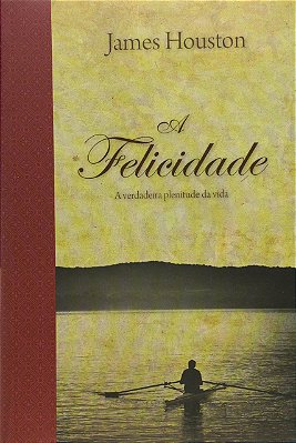 A Felicidade A verdadeira plenitude da vida