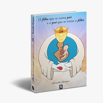 O Filho que se torna pai, e o pai que se torna o filho - Reinaldo Marques