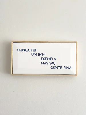 Quadro Azulejo Nunca Fui Um Bom Exemplo, Mas Sou Gente Fina