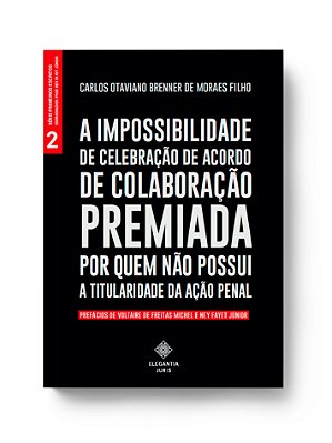 A IMPOSSIBILIDADE DE CELEBRAÇÃO DE ACORDO DE COLABORAÇÃO PREMIADA POR QUEM NÃO POSSUI A TITULARIDADE DA AÇÃO PENAL