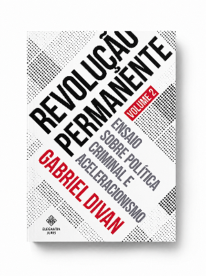 REVOLUÇÃO PERMANENTE: ENSAIO SOBRE POLÍTICA CRIMINAL E ACELERACIONISMO (V. 2) | Gabriel Divan