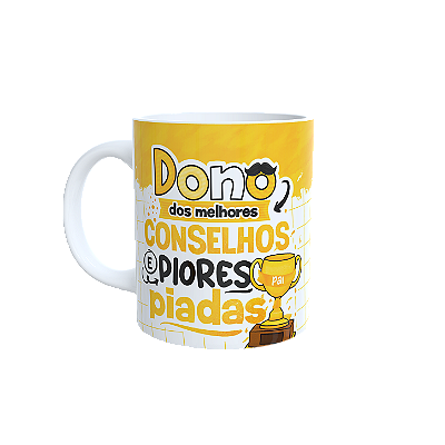 Caneca Dono dos Melhores Conselhos e Piores Piadas