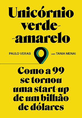Unicórnio Verde-Amarelo Como A 99 Se Tornou Uma Start-Up De Um Bilhão De Dólares