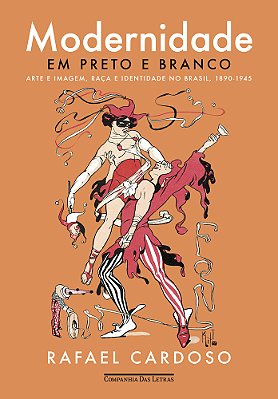 Modernidade Em Preto E Branco Arte E Imagem, Raça E Identidade No Brasil, 1890-1945
