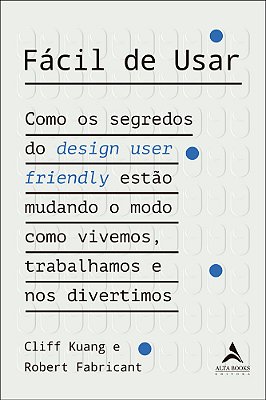 Fácil De Usar Como Os Segredos Do Design User Friendly Estão Mudando O Modo Como Vivemos, Trabalhamos E Nos Divertimos