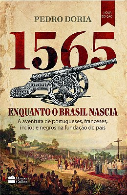 1565: Enquanto O Brasil Nascia A Aventura De Portugueses, Franceses, Índios E Negros Na Fundação Do País..-