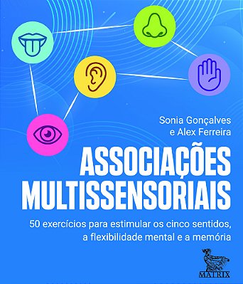 Associações Multissensoriais 50 Exercícios Para Estimular Os Cinco Sentidos, A Flexibilidade Mental E A Memória