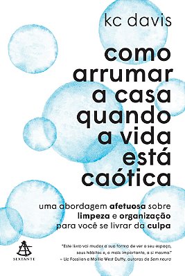 Como Arrumar A Casa Quando A Vida Está Caótica Uma Abordagem Afetuosa Sobre Limpeza E Organização Para Você Se Livrar Da Culpa..-