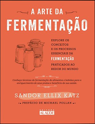 A Arte Da Fermentação Explore Os Conceitos E Processos Essenciais Da Fermentação Praticados Ao Redor Do Mundo