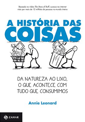 A História Das Coisas - Da Natureza Ao Lixo, O Que Acontece Com Tudo Que Consumimos..-