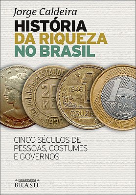 História Da Riqueza No Brasil - Cinco Séculos De Pessoas, Costumes E Governos..-
