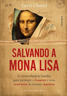 Salvando A Mona Lisa A Extraordinária Batalha Para Proteger O Louvre E Seus Tesouros Da Invasão Nazista