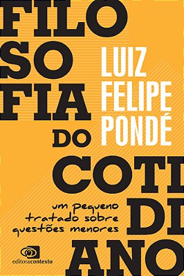 Filosofia Do Cotidiano - Um Pequeno Tratado Sobre Questoes Menores