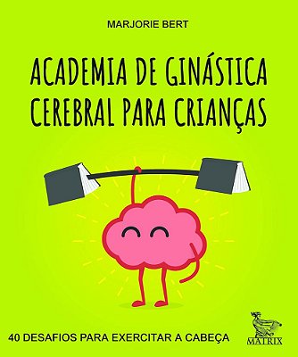 Academia De Ginástica Cerebral Para Crianças - 40 Desafios Para Exercitar A Cabeça..-