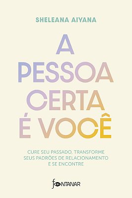 A Pessoa Certa É Você Cure Seu Passado, Transforme Seus Padrões De Relacionamento E Se Encontre