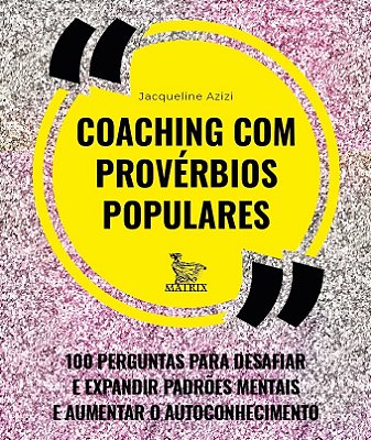 Coaching Com Provérbios Populares 100 Perguntas Para Desafiar E Expandir Padrões Mentais E Aumentar O Autoconhecimento