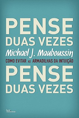 Pense Duas Vezes Como Evitar As Armadilhas Da Intuição