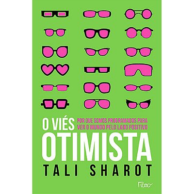 O Viés Otimista Por Que Somos Programados Para Ver O Mundo Pelo Lado Positivo