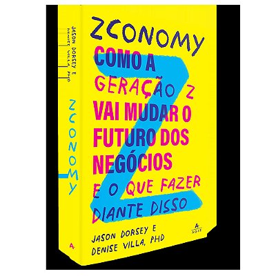 Zconomy Como A Geração Z Vai Mudar O Futuro Dos Negócios - E O Que Fazer Diante Disso..-
