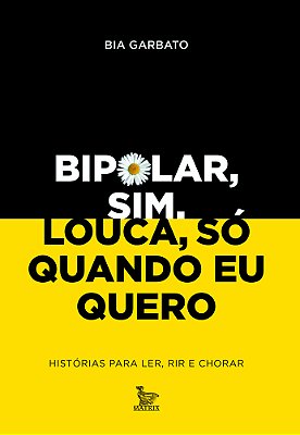 Bipolar, Sim. Louca, Só Quando Eu Quero Histórias Para Ler, Rir E Chorar..-