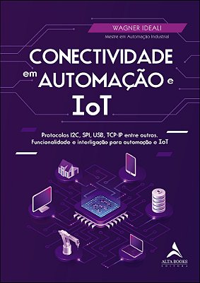 Conectividade Em Automação E Iot Protocolos I2c, Spi, USB, Tcp-Ip Entre Outros. Funcionalidade E Interligação Para Automação E Tot..-