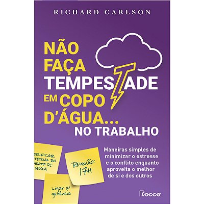 Não Faça Tempestade Em Copo D'Água No Trabalho Maneiras Simples De Minimizar O Estresse E O Conflito Enquanto Aproveita O Melhor De Si E Dos Outros