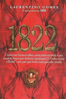 1822 - Como Um Homem Sábio, Uma Princesa Triste E Um Escocês Louco Por Dinheiro Ajudaram D. Pedro