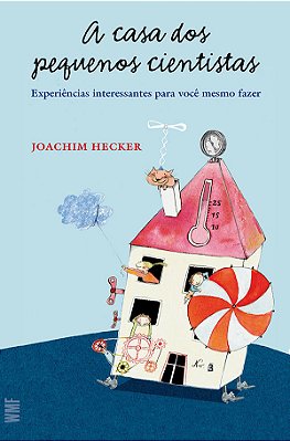 A Casa Dos Pequenos Cientistas - Experiencias Interessantes Para Voce Mesmo Fazer