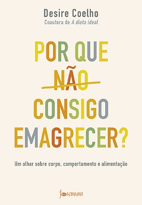 Por Que Não Consigo Emagrecer? – Um Olhar Sobre Corpo, Comportamento E Alimentação