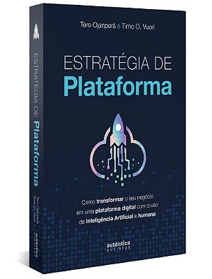 Estratégia De Plataforma: Como Transformar O Seu Negócio Em Uma Plataforma Digital Com O Uso De Inteligência Artificial E Humana