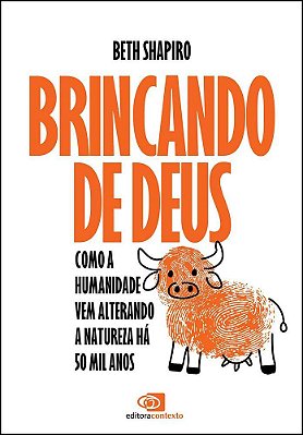 Brincando De Deus Como A Humanidade Vem Alterando A Natureza Há 50 Mil Anos