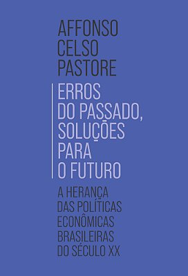 Erros Do Passado, Soluções Para O Futuro A Herança Das Políticas Econômicas Brasileiras Do Século XX