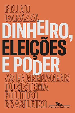 Dinheiro, Eleições E Poder As Engrenagens Do Sistema Político Brasileiro