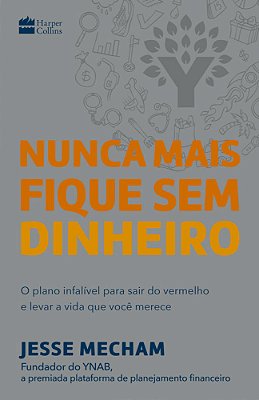 Nunca Mais Fique Sem Dinheiro O Plano Infalível Para Sair Do Vermelho E Levar A Vida Que Você Merece