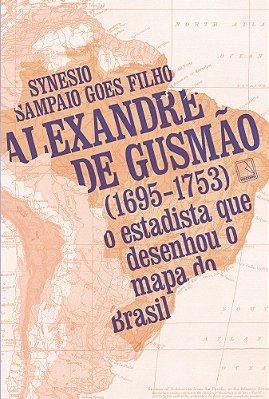 Alexandre De Gusmão (1695-1753) O Estadista Que Desenhou O Mapa Do Brasil