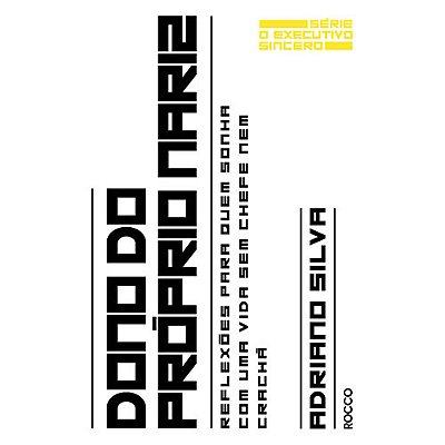 Dono Do Próprio Nariz Reflexões Para Quem Sonha Com Uma Vida Sem Chefe Nem Crachá