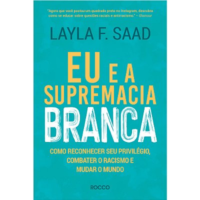 Eu E A Supremacia Branca Como Reconhecer Seu Privilégio, Combater O Racismo E Mudar O Mundo..-