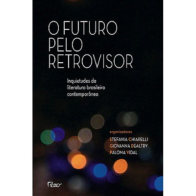O Futuro Pelo Retrovisor Inquietudes Da Literatura Brasileira Contemporânea