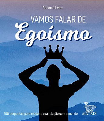 Vamos Falar De Egoísmo 100 Perguntas Para Mudar A Sua Relação Com O Mundo..-