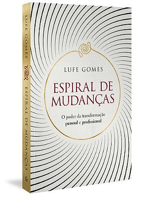 Espiral De Mudanças O Poder Da Transformação Pessoal E Profissional