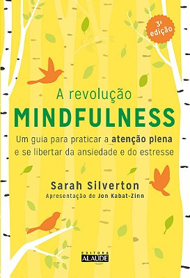 A Revolução Mindfulness - 3A. Edição Um Guia Para Praticar A Atenção Plena E Se Libertar Da Ansiedade E Do Estresse