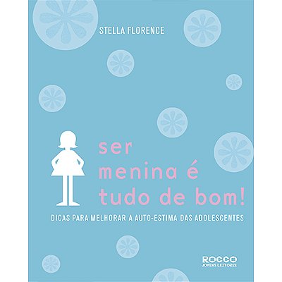Ser Menina É Tudo De Bom! Dicas Para Melhorar A Autoestima Das Adolescentes