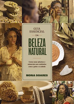 Guia Essencial Da Beleza Natural Como Usar Plantas E Minerais Nos Cuidados Com A Pele E O Cabelo