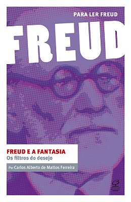 Freud E A Fantasia: Os Filtros Do Desejo (Coleção Para Ler Freud)