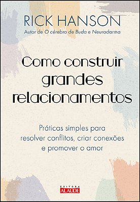 Como Construir Grandes Relacionamentos Práticas Simples Para Resolver Conflitos, Criar Conexões E Promover O Amor..-