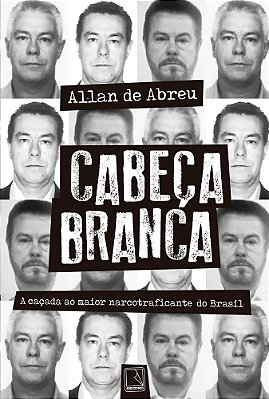 Cabeça Branca A Caçada Ao Maior Narcotraficante Do Brasil