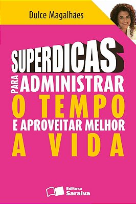 Superdicas Para Administrar O Tempo E Aproveitar Melhor A Vida..-